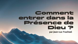 Comment rentrer dans la Présence de Dieu - Jean-Luc Trachsel Jean 4:23 Bible Darby en français