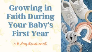 Growing in Faith During Your Baby's First Year - a 6 Day Devotional Isaiah 55:7 New Century Version
