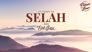 Un temps de SELAH avec Bob Gass Psaumes 90:1 Parole de Vie 2017