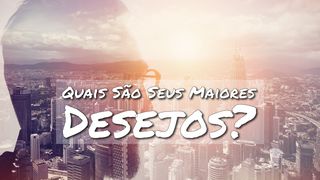 Quais São Seus Maiores Desejos? Filipenses 3:13 Nova Versão Internacional - Português
