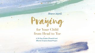 Praying for Your Child From Head to Toe Isaiah 54:11-17 The Message
