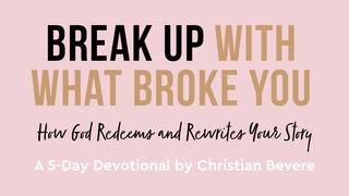 Break Up With What Broke You: How God Redeems and Rewrites Your Story Luke 6:47 English Standard Version 2016