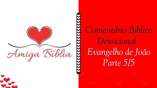 Amiga Bíblia - Comentário Devocional - João - Parte 5/5 João 19:33-34 Almeida Revista e Atualizada