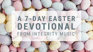 A 7-Day Easter Devotional From Integrity Music Mark 16:6-7 The Message