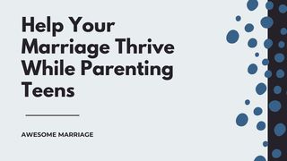 Help Your Marriage Thrive While Parenting Teens Mark 10:5-9 The Message