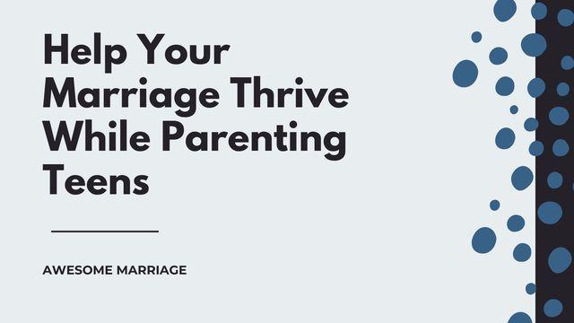 Help Your Marriage Thrive While Parenting Teens