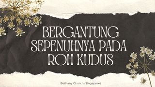 BERGANTUNG SEPENUHNYA PADA ROH KUDUS Yohanes 14:16 Terjemahan Sederhana Indonesia