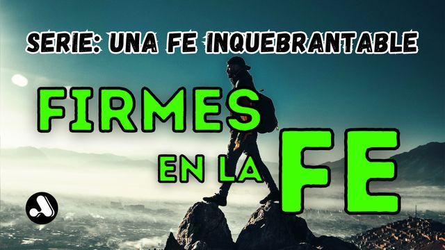 Una Fe Inquebrantable - 2 "Firmes en la Fe"