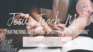 Jesus, Teach Me: Partnering With Holy Spirit in My Mothering Matthew 10:42 New King James Version
