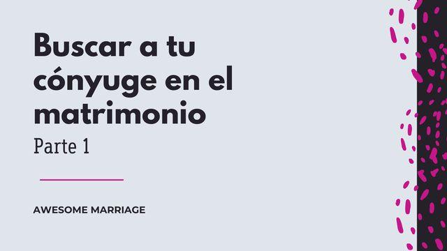 Buscar a Tu Cónyuge en El Matrimonio | Parte 1