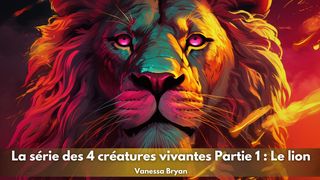 La Série Des 4 Créatures Vivantes Partie 1 : Le Lion Psaumes 45:2 La Bible du Semeur 2015