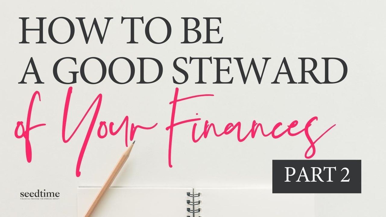 How to Be a Good Steward of Your Finances (Part 2)