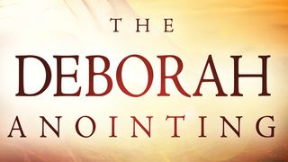 The Deborah Anointing Mark 11:17 The Passion Translation