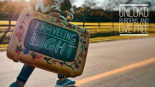 Traveling Light - Unload Burdens and Live Free Proverbs 12:25 New American Bible, revised edition