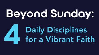 Beyond Sunday: 4 Daily Disciplines for a Vibrant Faith  Deuteronomy 11:20-21 New Century Version