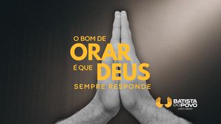 O bom de orar é que Deus, sempre responde! Lucas 18:7 Tradução Brasileira