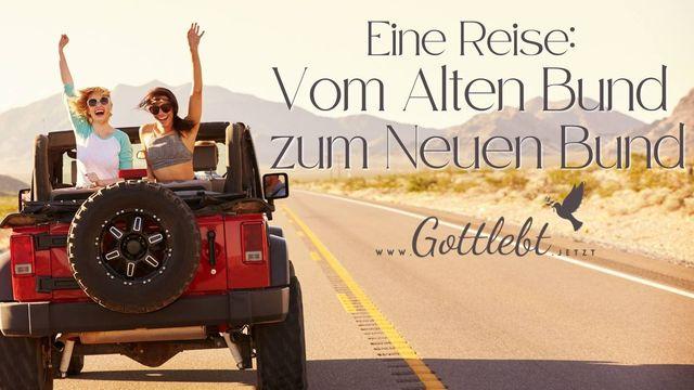 Eine Reise: Vom Alten Bund zum Neuen Bund