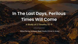 In the Last Days, Perilous Times Will Come [A Study of 2nd Timothy 3:1-5] 2 Timothy 3:1-5 The Message