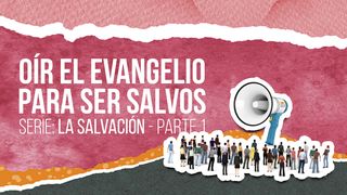 SERIE: LA SALVACIÓN - Oír el Evangelio para ser salvos Romanos 6:18 Nueva Versión Internacional - Español