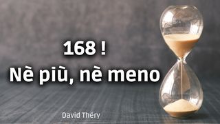 168 ! Nè più, nè meno Salmi 90:12 Traduzione Interconfessionale in Lingua Corrente