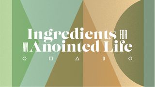 Ingredients for an Anointed Life 1 Samuel 16:5 New International Version
