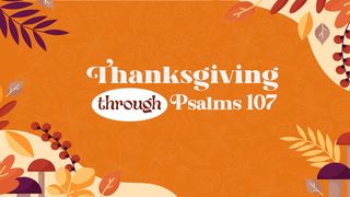 Thanksgiving Through Psalms 107 Psalms 107:10-16 The Message