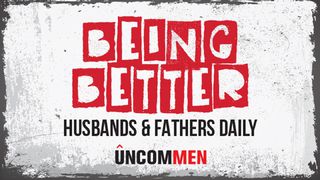 UNCOMMEN: Being Better Husbands And Fathers Daily Romans 1:12 New Living Translation