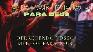 Disponíveis Para o Reino: Oferecendo Nosso Melhor Para Deus Romanos 12:1-18 Nova Versão Internacional - Português