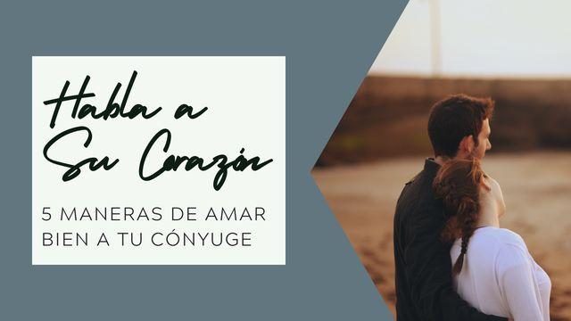 Habla a Su Corazón: 5 Maneras De Amar Bien a Tu Cónyuge