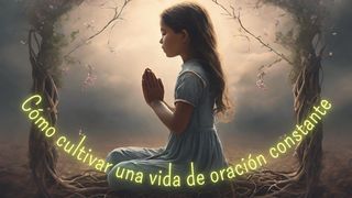 Cómo cultivar una vida de oración constante Juan 10:27-28 Nueva Versión Internacional - Español
