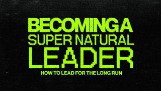 Becoming a Supernatural Leader 1 Kings 17:10-11 The Message