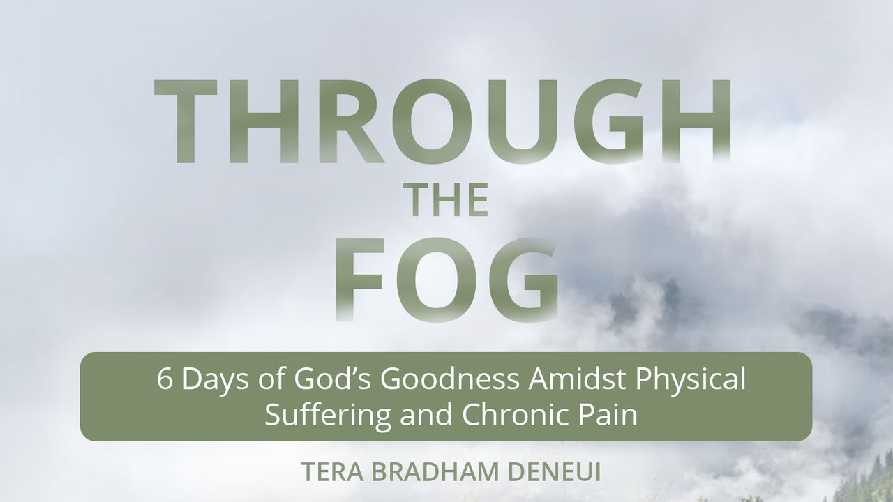 Through the Fog: 6 Days of God's Goodness Amidst Physical Suffering, Chronic Pain, and Chronic Illness