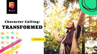Character Calling: Transformed John 16:13-14 New Living Translation