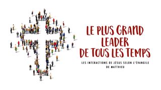 Le Plus Grand Leader De Tous Les Temps Matthieu 11:30 Parole de Vie 2017