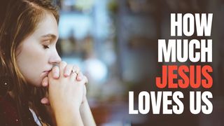 How Much Jesus Loves Us! Matthew 7:8 New International Version (Anglicised)