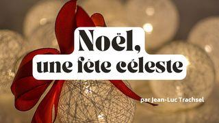 Noël : une fête céleste - Jean-Luc Trachsel Luc 1:31-33 La Sainte Bible par Louis Segond 1910