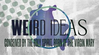 Weird Ideas: Conceived by the Holy Spirit, Born of the Virgin Mary Luke 1:80 New American Standard Bible - NASB 1995