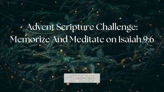 Advent Scripture Challenge: Memorize and Meditate on Isaiah 9:6  Isaiah 9:6 International Children’s Bible