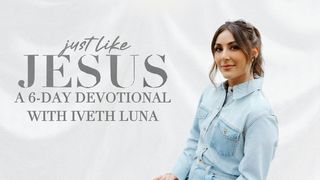 Just Like Jesus: A 6-Day Devotional Series With Iveth Luna Luke 7:1-30 The Message