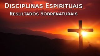 Disciplinas Espirituais  Resultados Sobrenaturais Mateus 7:7 Nova Versão Internacional - Português
