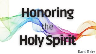 Honoring the Holy Spirit John 14:15-17 The Message