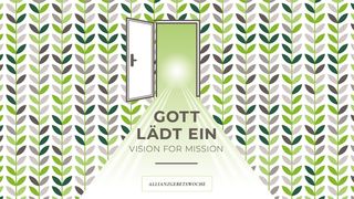 Allianz Gebetswoche - GOTT LÄDT EIN – VISION FOR MISSION Apostelgeschichte 4:12 Lutherbibel 1912