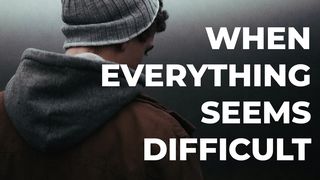 When Everything Seems Difficult Psalms 119:105 New Living Translation