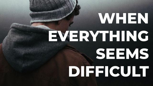 When Everything Seems Difficult