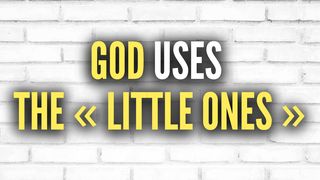 God Uses the « Little Ones » Luke 4:19-22 New Living Translation
