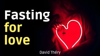 Fasting for Love Luke 18:13-14 New Living Translation