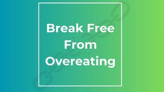 Break Free From Overeating: Your Plan for a Healthy Relationship With Food I John 3:9 New King James Version
