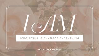 I AM: Who Jesus Is Changes Everything John 6:33 New Living Translation