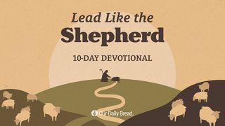 Our Daily Bread: Lead Like the Shepherd John 10:25-37 New International Version