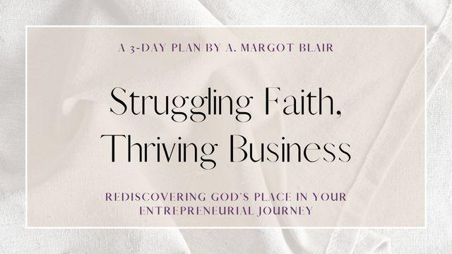 Struggling Faith, Thriving Business: Rediscovering God's Place in Your Entrepreneurial Journey